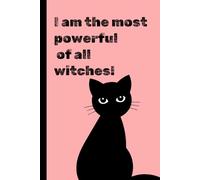 I am the most powerful of all witches!: A Fun Cat Journal Notebook to Help You Feel Confident, and Magical. A Great Gift!