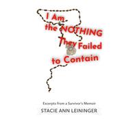I Am the Nothing They Failed to Contain: Excerpts from a Survivor's Memoir
