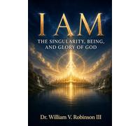 I AM: The Singularity, Being, and Glory of God: 2