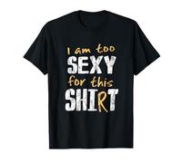 I Am Too Sexy for This Shit Shirt Maglietta