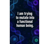 I Am Trying To Mutate Into A Functional Human Being: Funny Genetics Laboratory Notebook | 4x4 Quad Ruled Graph Paper Journal Gift for Biologists, Scientists, Lab Techs, and Biotech Students