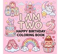 I am Two Happy Birthday Coloring Book for Girls: Fun Coloring Activities for 2 Year Olds Featuring Cute Animals, Sweet Treats, Balloons, Party Decorations and Big Easy Designs