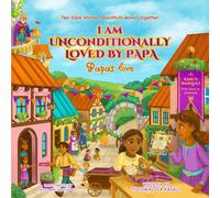 I am Unconditionally Loved By Papa: Papa's Love. Two bible stories beautifully woven together. Teaching bible lessons about Jesus on every page. (Christian storybook teaching kids ages 3-8)