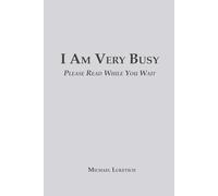 I Am Very Busy: Please Read While You Wait