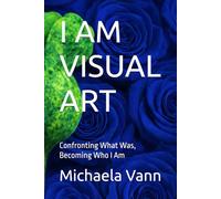 I AM VISUAL ART: Confronting What Was, Becoming Who I Am