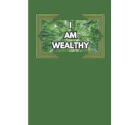 I AM WEALTHY: Lined Pages Journal with Green Cover for Gratitude, Manifestation, Daily Visualizations, Positive Affirmations, Goals, and Big Dreams