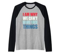 I Am Why We Can't Have Nice Things Maglia con Maniche Raglan
