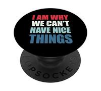 I Am Why We Can't Have Nice Things PopSockets PopGrip Adesivo