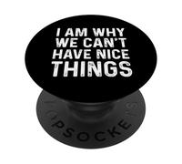 I Am Why We Can't Have Nice Things PopSockets PopGrip Adesivo