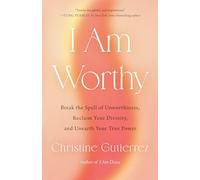 I Am Worthy: Break the Spell of Unworthiness, Reclaim Your Divinity, and Unearth Your True Power