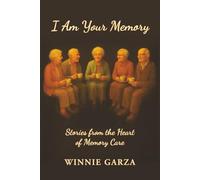I Am Your Memory: Stories from the Heart of Memory Care