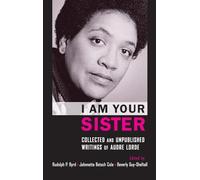 I Am Your Sister Collected and Unpublished Writings of Audre Lorde