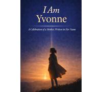 I Am Yvonne: A Celebration of a Mother, Written in Her Name