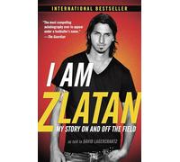 I Am Zlatan: My Story on and Off the Field