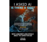 I Asked AI: Is There a God?: What a Machine's Logic Reveals About the Search for God