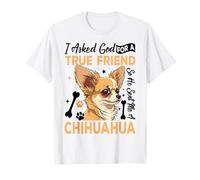 I Asked God for A True Friend So He Sent Me A Chihuahua Maglietta