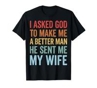 I Asked God To Make Me A Better Man He Sent Me My Wife Maglietta
