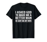 I Asked God To Make Me A Better Man He Sent Me My Wife Maglietta