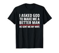 I Asked God To Make Me A Better Man He Sent Me My Wife Maglietta