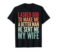 I Asked God To Make Me A Better Man He Sent Me My Wife Maglietta
