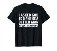 I Asked God To Make Me A Better Man He Sent Me My Wife Maglietta