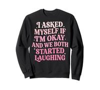 I Asked Myself If I'm Okay And We Both Started Laughing Felpa