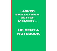 I asked Santa for a better memory......He sent a notebook: Funny Notebook Gift for Family and Friends