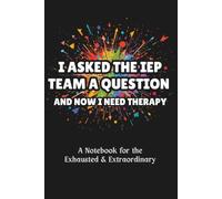 I Asked The IEP Team A Question And Now I Need Therapy: A Notebook for the Exhausted & Extraordinary