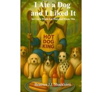 I Ate a Dog and I Liked It: So I Ate a Whole Lot More and Wrote This Cookbook