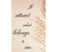 I Attract What Belongs To Me: Positive Affirmation Motivational and Inspirational Notebook