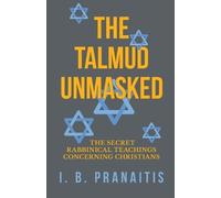 I. B. Pranaitis The Talmud Unmasked - The Secret Rabbinical Teaching (Tascabile)