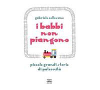 I babbi non piangono. Piccole grandi storie di paternità