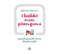I babbi non piangono. Piccole grandi storie di paternità