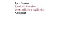 I baffi del bambino. Scritti sull'arte e sugli artisti
