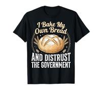 I Bake My Own Bread And Distrust The Government Maglietta