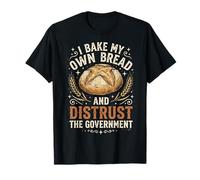 I Bake My Own Bread And Distrust The Government Maglietta