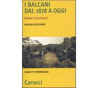 I Balcani dal 1878 a oggi - Franzinetti Guido