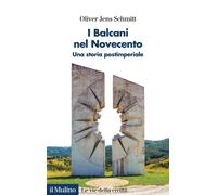 I Balcani nel Novecento. Una storia postimperiale (1912-2000) - Schmitt Ol...