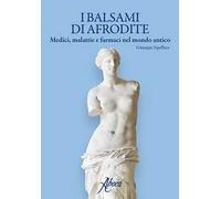 I balsami di Afrodite. Medici malattie e farmaci nel mondo antico