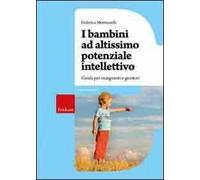 I bambini ad altissimo potenziale intellettivo. Guida per insegnanti e genitori