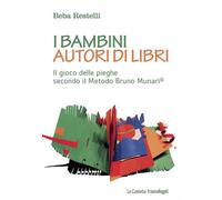 Bambini Autori Di Libri. Il Gioco Delle Pieghe Secondo Il Metodo Bruno Munari