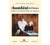 I bambini del futuro. Guida a una relazione felice con l'infanzia