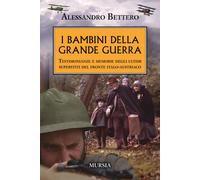 I bambini della Grande guerra. Testimonianze e memorie degli ultimi supers...