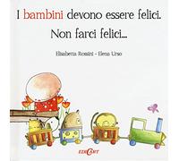 I bambini devono essere felici. Non farci felici...