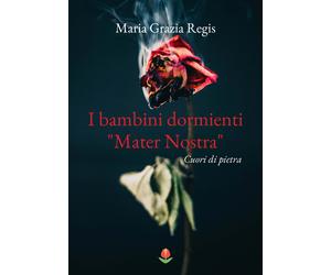 I bambini dormienti «Mater nostra». Cuori di pietra - Regis Maria Grazia
