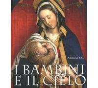I bambini e il cielo. Catalogo della mostra (Illegio, 28 aprile-30 settembre 2012). Ediz. illustrata