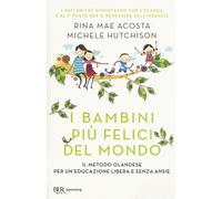 I bambini più felici del mondo. Il metodo olandese per un'educazione liber...