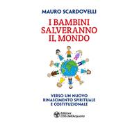 I bambini salveranno il mondo. Verso un nuovo riconoscimento spirituale e ...