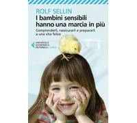 I bambini sensibili hanno una marcia in più. Comprenderli, rassicurarli e prepararli a una vita felice