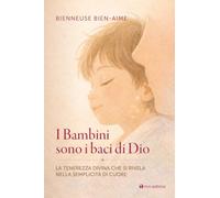 I bambini sono baci di Dio. La tenerezza divina che si rivela nella semplicità di cuore